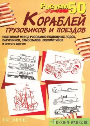 обложка книги Рисуем 50 кораблей, грузовиков и поездов - Ли Джей Эймис