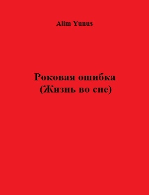 обложка книги Роковая ошибка (Жизнь во сне) (СИ) - Alim Yunus