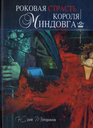 обложка книги Роковая страсть короля Миндовга - Юрий Татаринов