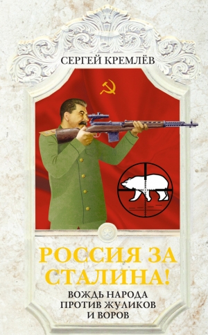 обложка книги Россия за Сталина! Вождь народа против жуликов и воров - Сергей Кремлев