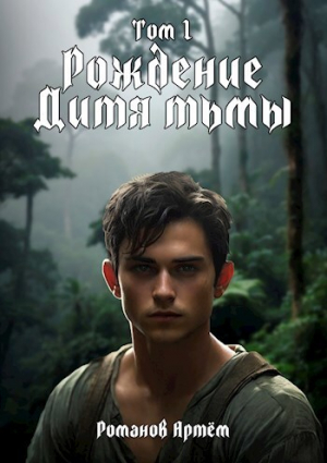обложка книги Рождение Дитя тьмы. Том 1 (СИ) - Артем Романов