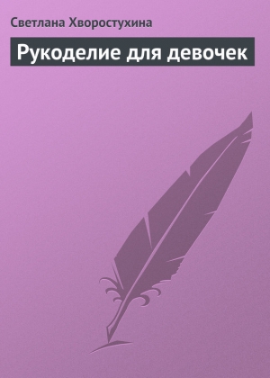 обложка книги Рукоделие для девочек - Светлана Хворостухина