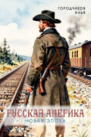 обложка книги Русская Америка. Новая Эпоха (СИ) - Илья Городчиков