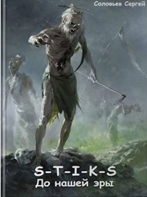 обложка книги S-T-I-K-S До нашей эры (СИ) - Сергей Соловьёв