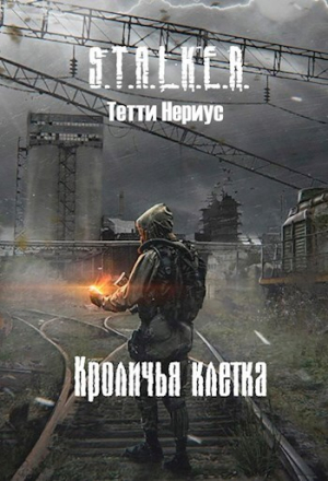 обложка книги S.T.A.L.K.E.R. Кроличья клетка (СИ) - Тетти Нериус