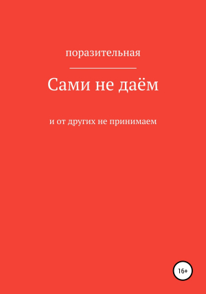 обложка книги Сами не даём и от других не принимаем - Поразительная