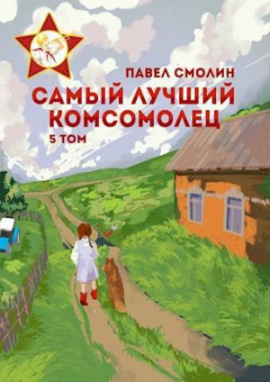 обложка книги Самый лучший комсомолец. Том пятый (СИ) - Павел Смолин