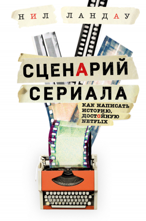 обложка книги Сценарий сериала. Как написать историю, достойную Нетфликса - Нил Ландау
