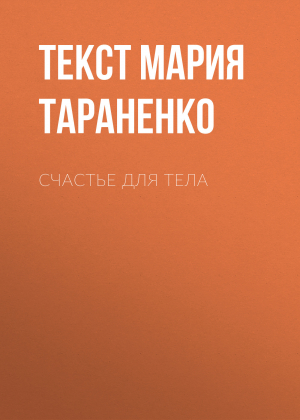 обложка книги Счастье ДЛЯ ТЕЛА - Текст Мария Тараненко
