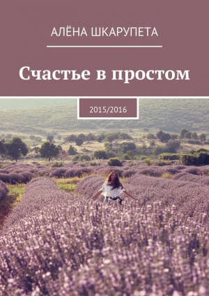 обложка книги Счастье в простом - Алёна Шкарупета