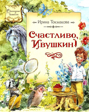 обложка книги Счастливо, Ивушкин! Повесть-сказка - Ирина Токмакова