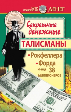 обложка книги Секретные денежные талисманы Рокфеллера, Форда и еще 38 миллионеров - Ярослав Чорных