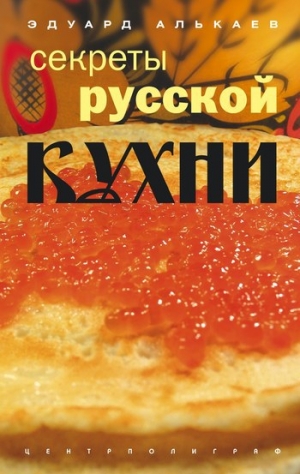 обложка книги Секреты русской кухни - Эдуард Алькаев