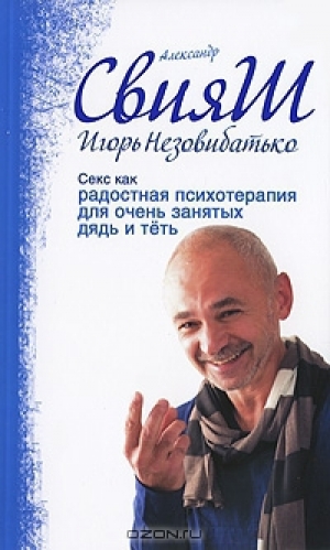 обложка книги Секс как радостная психотерапия для очень занятых дядь и теть - Александр Свияш