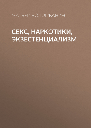 обложка книги Секс, наркотики, экзестенциализм - Матвей Вологжанин