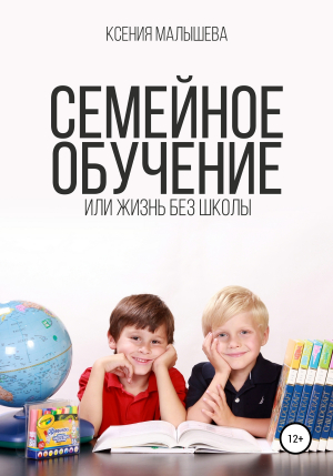 обложка книги Семейное обучение, или Жизнь без школы - Ксения Малышева