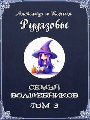 обложка книги Семья волшебников. Том 3 (СИ) - Александр Рудазов