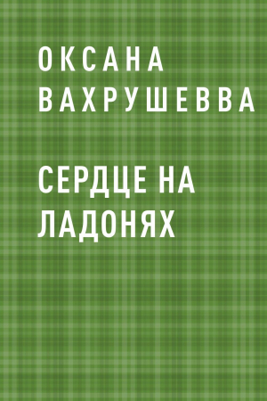 обложка книги Сердце на ладонях - Оксана Вахрушевва