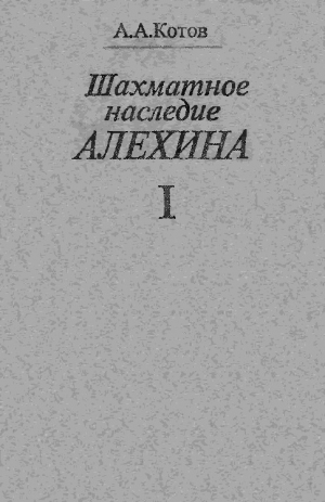 обложка книги Шахматное наследие Алехина - Том 1 - Александр Котов