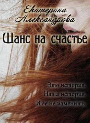 обложка книги Шанс на счастье (СИ) - Екатерина Александрова