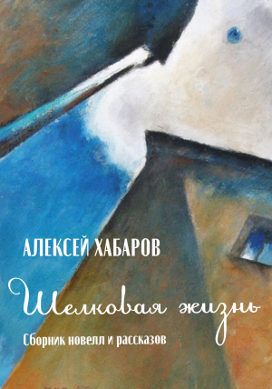 обложка книги Шелковая жизнь - Алексей Хабаров