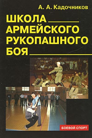 обложка книги Школа армейского рукопашного боя - Алексей Кадочников