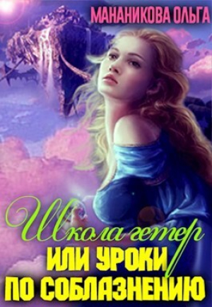 обложка книги Школа гетер или уроки по соблазнению (СИ) - Ольга Мананикова
