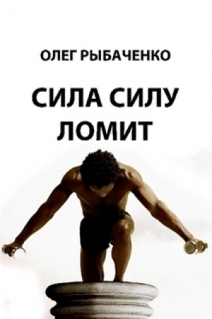 обложка книги Сила силу ломит - Олег Рыбаченко