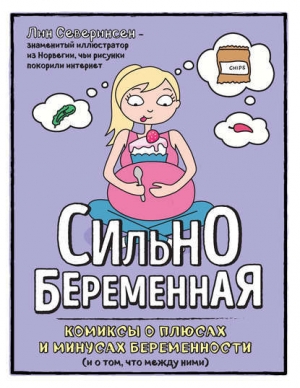 обложка книги Сильнобеременная. Комиксы о плюсах и минусах беременности (и о том, что между ними) - Лин Северинсен