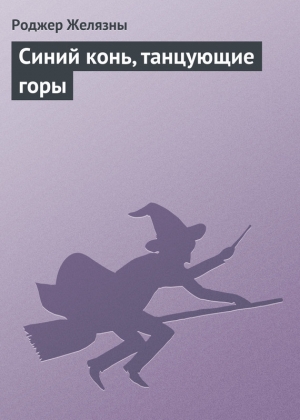 обложка книги Синий конь, танцующие горы - Роджер Джозеф Желязны