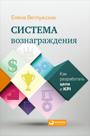 обложка книги Система вознаграждения. Как разработать цели и KPI - Елена Ветлужских