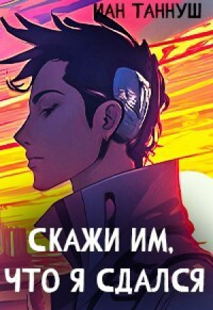 обложка книги Скажи им, что я сдался (СИ) - Иан Таннуш