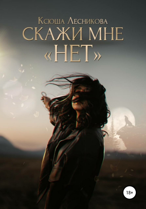 обложка книги Скажи мне «нет» - Ксюша Лесникова