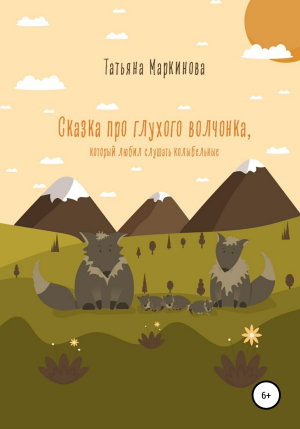 обложка книги Сказка про глухого волчонка, который любил слушать колыбельные - Татьяна Маркинова