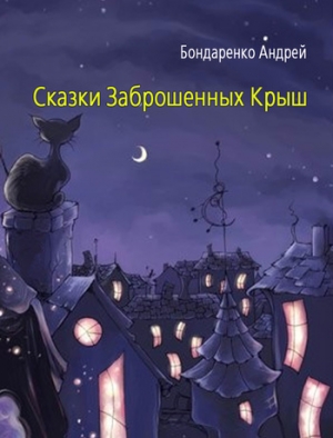 обложка книги Сказки Заброшенных Крыш - Андрей Бондаренко
