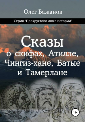 обложка книги Сказы о скифах, Аттиле, Чингиз-хане, Батые и Тамерлане - Олег Бажанов