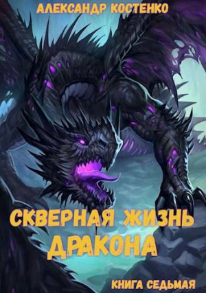 обложка книги Скверная жизнь дракона. Книга седьмая (СИ) - Александр Костенко