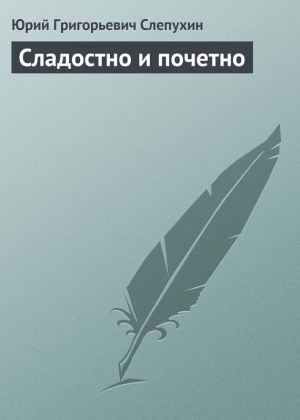 обложка книги Сладостно и почетно - Юрий Слепухин