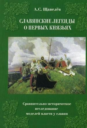 обложка книги Славянские легенды о первых князьях. Сравнительно-историческое исследование моделей власти у славян - Алексей Щавелев