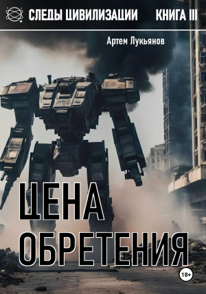 обложка книги Следы Цивилизации. Книга III. Цена обретения (СИ) - Артем Лукьянов