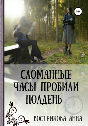 обложка книги Сломанные часы пробили полдень - Анна Вострикова
