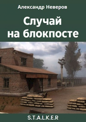 обложка книги Случай на блокпосте (СИ) - Александр Неверов