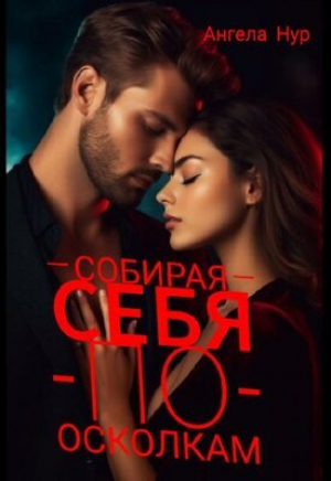 обложка книги Собирая себя по осколкам (СИ) - Ангела Нур
