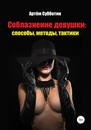 обложка книги Соблазнение девушки: способы, методы, тактики - Артём Субботин