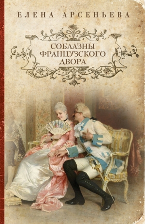 обложка книги Соблазны французского двора - Елена Арсеньева