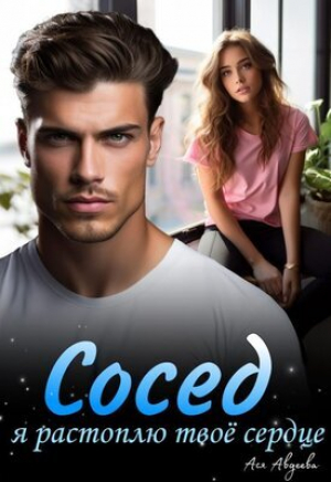 обложка книги Сосед, я растоплю твоё сердце! (СИ) - Ася Авдеева