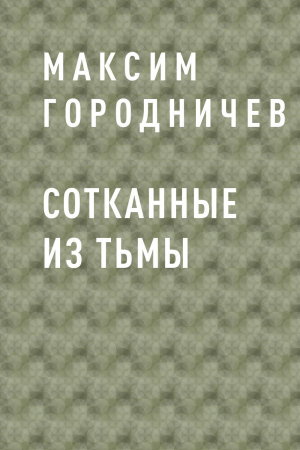 обложка книги Сотканные из тьмы - Максим Городничев