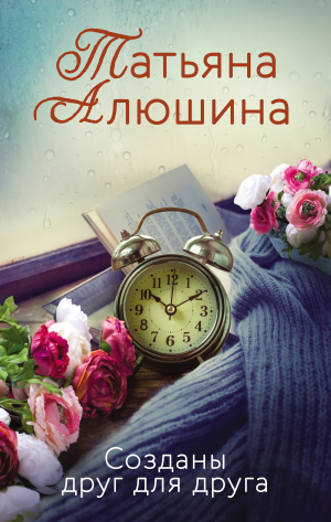 обложка книги Созданы друг для друга - Татьяна Алюшина