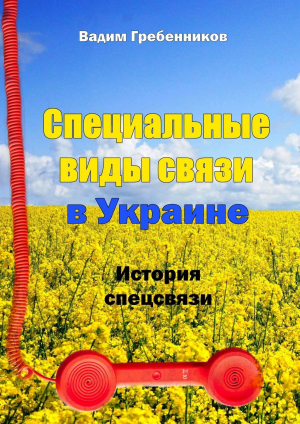 обложка книги Специальные виды связи в Украине. История спецсвязи - Вадим Гребенников