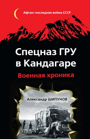 обложка книги Спецназ ГРУ в Кандагаре. Военная хроника. - Александр Шипунов